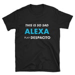 This Is So Sad Alexa Play Despacito - Meme T-Shirt