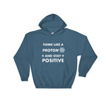 Think Like A Proton And Stay Positive - Geek Hoodie