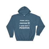 Think Like A Proton And Stay Positive - Geek Hoodie