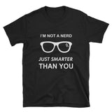 I'm Not A Nerd Just More Smarter Than You Unisex T-Shirt